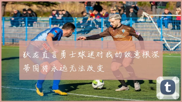 狄龙直言勇士球迷对我的敌意根深蒂固将永远无法改变
